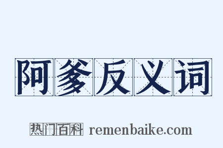 阿爹反义词是什么意思的图片